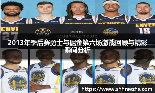 2013年季后赛勇士与掘金第六场激战回顾与精彩瞬间分析