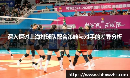 深入探讨上海排球队配合策略与对手的差异分析