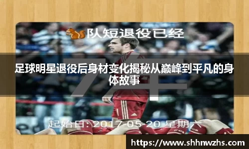 足球明星退役后身材变化揭秘从巅峰到平凡的身体故事